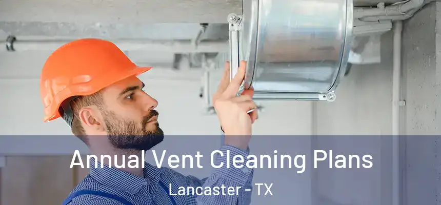 Annual Vent Cleaning Plans Lancaster - TX