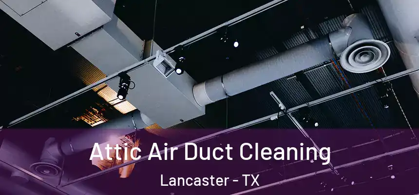 Attic Air Duct Cleaning Lancaster - TX
