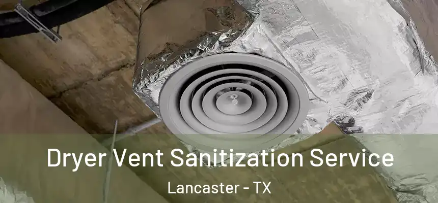 Dryer Vent Sanitization Service Lancaster - TX