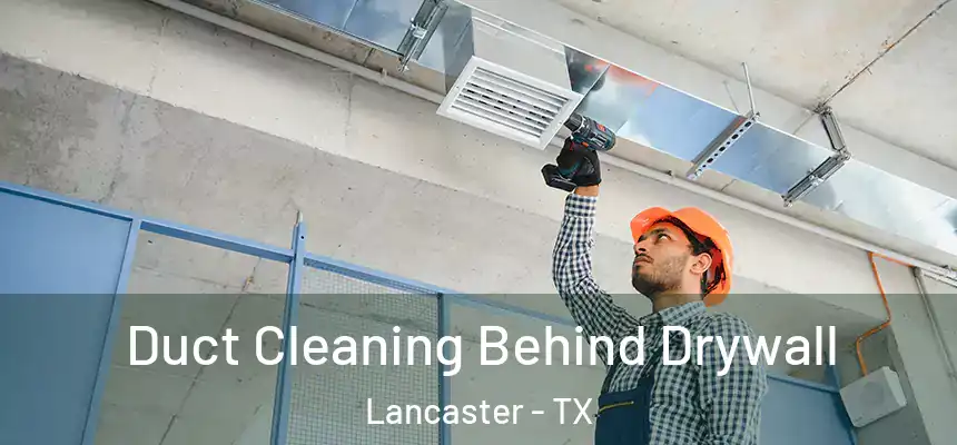 Duct Cleaning Behind Drywall Lancaster - TX
