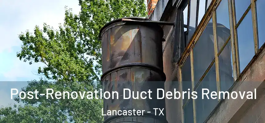  Post-Renovation Duct Debris Removal Lancaster - TX