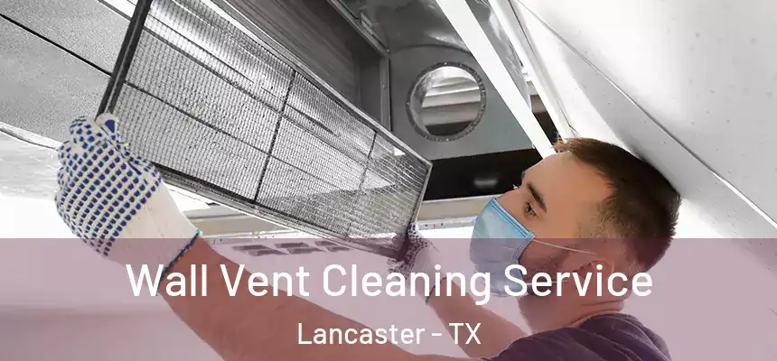 Wall Vent Cleaning Service Lancaster - TX